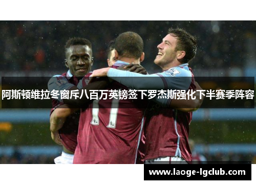 阿斯顿维拉冬窗斥八百万英镑签下罗杰斯强化下半赛季阵容 阿斯顿维拉冬窗斥八百万英镑签下罗杰斯强化下半赛季阵容